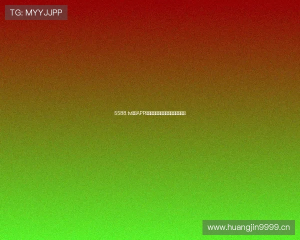 5588.tv直播APP官方下载入口推荐高清流畅体验指南